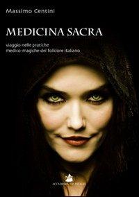 Medicina sacra. Viaggio nelle pratiche medico-magiche del folklore italiano - Massimo Centini - Libro Accademia Vis Vitalis 2011, Hystoria | Libraccio.it