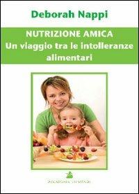 Nutrizione amica. Un viaggio tra le intolleranze alimentari - Deborah Nappi - Libro Accademia Vis Vitalis 2011, Didacta | Libraccio.it