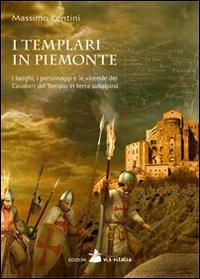 I Templari in Piemonte. I luoghi, i personaggi e le vicende dei cavalieri del tempio in terra subalpina - Massimo Centini - Libro Accademia Vis Vitalis 2011, Hystoria | Libraccio.it