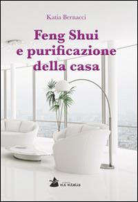 Feng Shui e purificazione della casa - Katia Bernacci - Libro Accademia Vis Vitalis 2014, Didacta | Libraccio.it