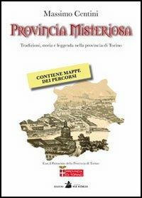 Provincia misteriosa. Tradizioni, storia e leggenda nella provincia di Torino - Massimo Centini - Libro Accademia Vis Vitalis 2013, Hystoria | Libraccio.it