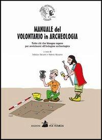 Manuale del volontario in archeologia. Tutto ciò che bisogna sapere per avvicinarsi all'indagine archeologica - Fabrizio Diciotti, Valerio Nicastro - Libro Accademia Vis Vitalis 2013, Manabilis | Libraccio.it