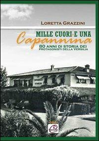 Mille cuori e una capanna. 80 anni di storia dei protagonisti della Versilia - Loretta Grazzini - Libro Romano Editore 2009, Storie | Libraccio.it