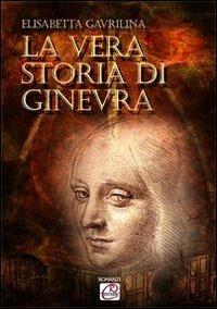 La vera storia di Ginevra - Elisabeta Gavrilina - Libro Romano Editore 2010, Romanzi | Libraccio.it