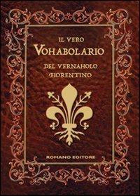 Il vero vohabolario del vernaholo fiorentino  - Libro Romano Editore 2011, Impronta toscana | Libraccio.it