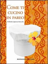 Come ti cucino in pareo - Roberta Capanni Bianchi - Libro Romano Editore 2012, Pane&vino | Libraccio.it