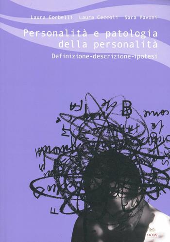 Personalità e patologia della personalità. Definizione, descrizione, ipotesi - Laura Corbelli, Laura Ceccoli, Sara Pavoni - Libro Aras Edizioni 2010 | Libraccio.it
