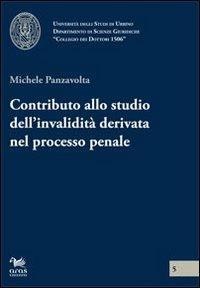 Contributo allo studio dell'invalidità derivata nel processo penale - Michele Panzavolta - Libro Aras Edizioni 2012, Collegio dei Dottori 1506 | Libraccio.it
