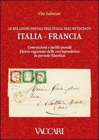 Le relazioni postali dell'Italia nell'Ottocento. Italia, Francia. Convenzioni e tariffe postali. Elenco ragionato delle corrispondenze in periodo filatelico - Vito Salierno - Libro Vaccari 2011, Gli utili | Libraccio.it