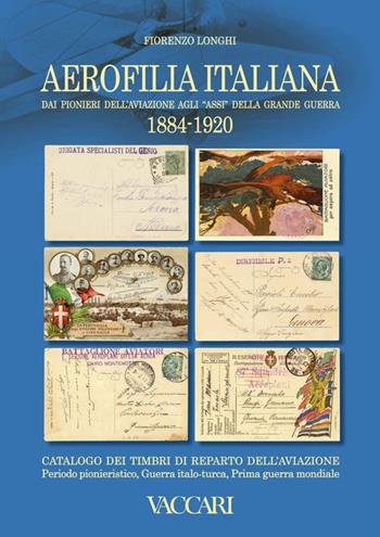 Aerofilia Italiana 1884-1920. Dai pionieri dell'aviazione agli «Assi» della grande guerra - Fiorenzo Longhi - Libro Vaccari 2015, Gli utili | Libraccio.it