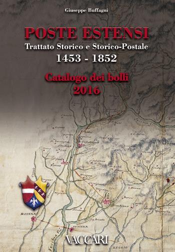 Poste Estensi. Trattato storico e storico-postale 1453-1852. Catalogo dei bolli 2016 - Giuseppe Buffagni - Libro Vaccari 2016, La storia attraverso i documenti | Libraccio.it