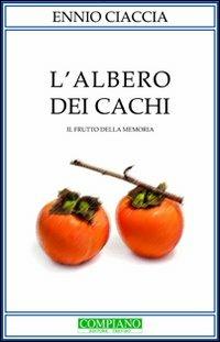 L'albero dei cachi. Il frutto della memoria - Ennio Ciaccia - Libro Compiano 2010 | Libraccio.it