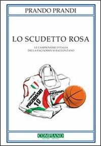 Lo scudetto rosa. Le campionesse d'Italia della Pagnossin si raccontano - Prando Prandi - Libro Compiano 2011 | Libraccio.it