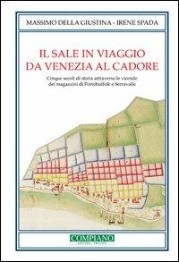 Il sale in viaggio da Venezia al Cadore. Cinque secoli di storia attraverso le vicende dei magazzini di Portobuffolè e Serravalle - Massimo Della Giustina, Irene Spada - Libro Compiano 2013 | Libraccio.it