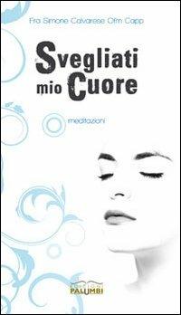 Svegliati mio cuore. Meditazioni - Simone Calvarese - Libro Edizioni Palumbi 2015 | Libraccio.it