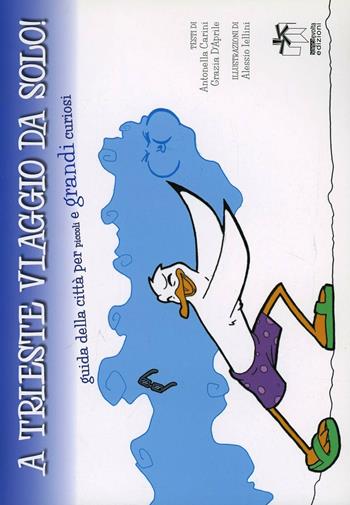A Trieste viaggio da solo. Guida alla città per piccoli e grandi curiosi - Antonella Carini, Grazia D'Aprile - Libro Bianca e Volta 2012 | Libraccio.it