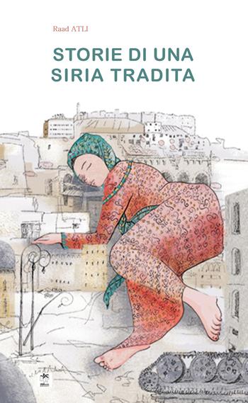 Racconti di una Siria tradita - Raad Atly - Libro Bianca e Volta 2018 | Libraccio.it