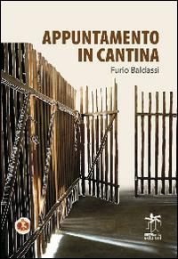 Appuntamento in cantina - Furio Baldassi - Libro Bianca e Volta 2014, I melograni | Libraccio.it