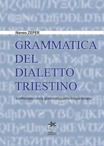 Grammatica del dialetto triestino confrontata con la grammatica della lingua italiana - Nereo Zeper - Libro Bianca e Volta 2015 | Libraccio.it