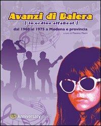 Avanzi di balera. [In ordine alfaBeat] dal 1960 al 1975 a Modena e provincia - Massimo Masini - Libro Anniversary Books 2011 | Libraccio.it