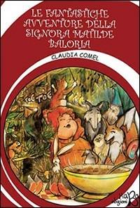 La fantastiche avventure della signora Matilde Baloria - Claudia Comel - Libro Kaba 2016 | Libraccio.it