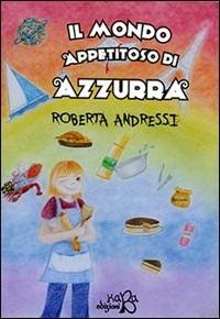 Il mondo appetitoso di Azzurra - Roberta Andressi - Libro Kaba 2016, Fuori collana | Libraccio.it