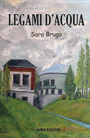 Legami d'acqua - Sara Brugo - Libro Kaba 2012, Fuori collana | Libraccio.it