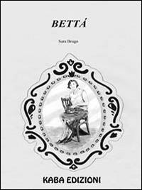 Bettà - Sara Brugo - Libro Kaba 2014, Fuori collana | Libraccio.it