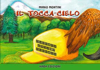 Il tocca-cielo. Nessuno mangia nessuno - Mirko Montini - Libro Kaba 2018, Fuori collana | Libraccio.it