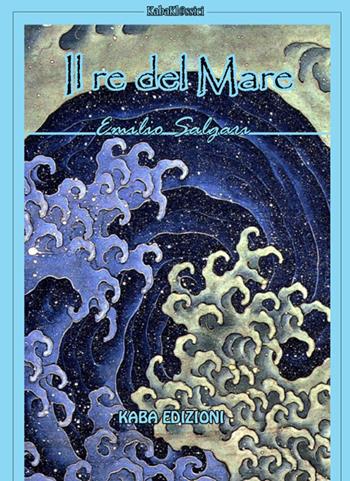 Il re del mare. Nuova ediz. - Emilio Salgari - Libro Kaba 2025 | Libraccio.it