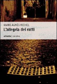 L'allegria dei ratti - Marie-Agnès Michel - Libro Arkadia 2009, Eclypse | Libraccio.it