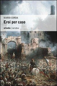 Eroi per caso - Mario Corda - Libro Arkadia 2009, Eclypse | Libraccio.it