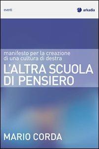 L'altra scuola di pensiero. Manifesto per la creazione di una cultura di destra - Mario Corda - Libro Arkadia 2009, Eventi | Libraccio.it