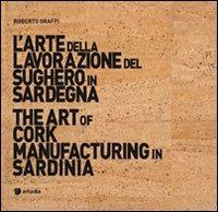 L'arte della lavorazione del sughero in Sardegna-The art of cork manufacturing in Sardinia. Ediz. bilingue. Con DVD - Roberto Graffi - Libro Arkadia 2010, Arthè | Libraccio.it