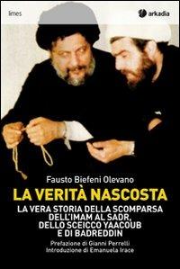 La verità nascosta. La vera storia della scomparsa dell'imam Al Sadr, dello sceicco Yaacoub e di Badreddin - Fausto Biefeni Olevano - Libro Arkadia 2010, Limes | Libraccio.it