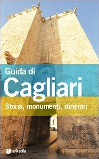 Guida di Cagliari. Storia, monumenti, itinerari - Riccardo Mostallino Murgia - Libro Arkadia 2011, Traveling | Libraccio.it