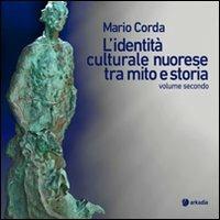 L'identità culturale nuorese tra mito e storia. Vol. 2 - Mario Corda - Libro Arkadia 2011, Itinera | Libraccio.it