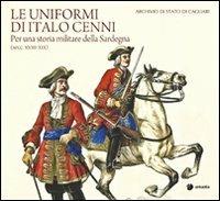 Le uniformi di Italo Cenni. Per una storia militare della Sardegna (secc. XVIII-XIX)  - Libro Arkadia 2011, Itinera | Libraccio.it