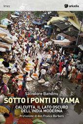 Sotti i ponti di Yama. Calcutta, il lato oscuro dell'India moderna