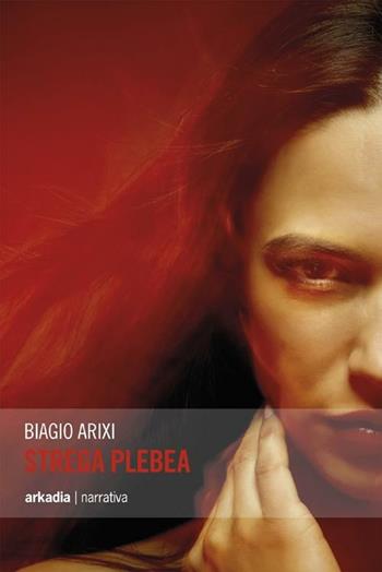 Strega plebea - Biagio Arixi - Libro Arkadia 2012, Eclypse | Libraccio.it