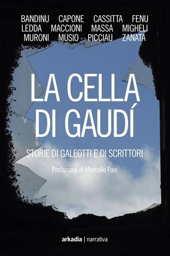 La cella di Gaudì. Storie di galeotti e di scrittori  - Libro Arkadia 2012, Microteca | Libraccio.it
