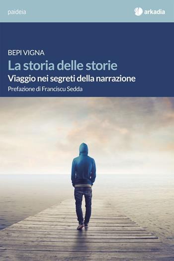 La storia delle storie. Viaggio nei segreti della narrazione - Bepi Vigna - Libro Arkadia 2013, Paideia | Libraccio.it