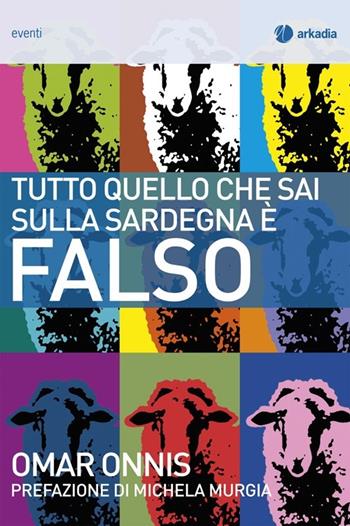 Tutto quello che sai sulla Sardegna è falso - Omar Onnis - Libro Arkadia 2013, Eventi | Libraccio.it