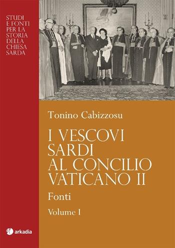 I vescovi sardi al Concilio Vaticano II. Vol. 1: Fonti - Tonino Cabizzosu - Libro Arkadia 2013, Studi e fonti storia della Chiesa sarda | Libraccio.it