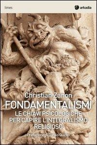 Fondamentalismi. Le chiavi psicologiche per capire l'integralismo religioso - Christian Zanon - Libro Arkadia 2013, Limes | Libraccio.it