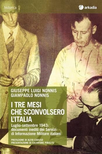 I tre mesi che sconvolsero l'Italia. Luglio-settembre 1943: documenti inediti dei Servizi di Informazione Militare italiani. Con CD-ROM - Giuseppe Luigi Nonnis, Giampaolo Nonnis - Libro Arkadia 2013, Historica | Libraccio.it