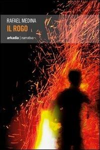 Il rogo - Rafael Medina - Libro Arkadia 2013, Eclypse | Libraccio.it