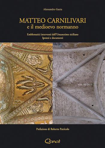 Matteo Carnilivari e il medioevo normanno. Emblematici interventi dell'Umanesimo siciliano. Ipotesi e documenti - Alessandro Gaeta - Libro Qanat Production 2009 | Libraccio.it