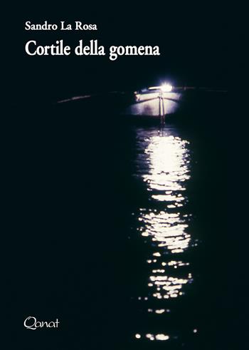 Cortile della gomena - Sandro La Rosa - Libro Qanat 2018, I libri del sole | Libraccio.it