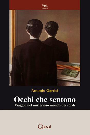 Occhi che sentono. Viaggio nel misterioso mondo dei sordi - Antonio Garrisi - Libro Qanat 2018, Ephphata | Libraccio.it